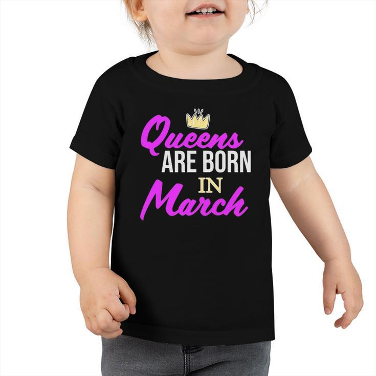 Queens Are Born In March Birthday Girl Toddler Tshirt