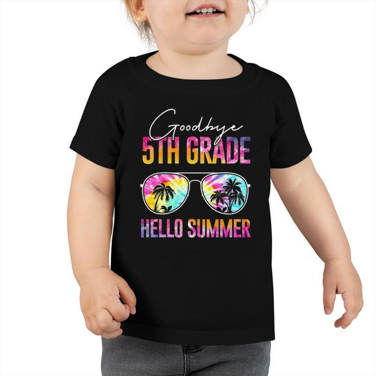 Tie Dye Goodbye 5Th Grade Hello Summer Last Day Of School Toddler Tshirt