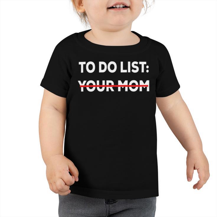 To Do List Your Mom 585 Trending Shirt Toddler Tshirt