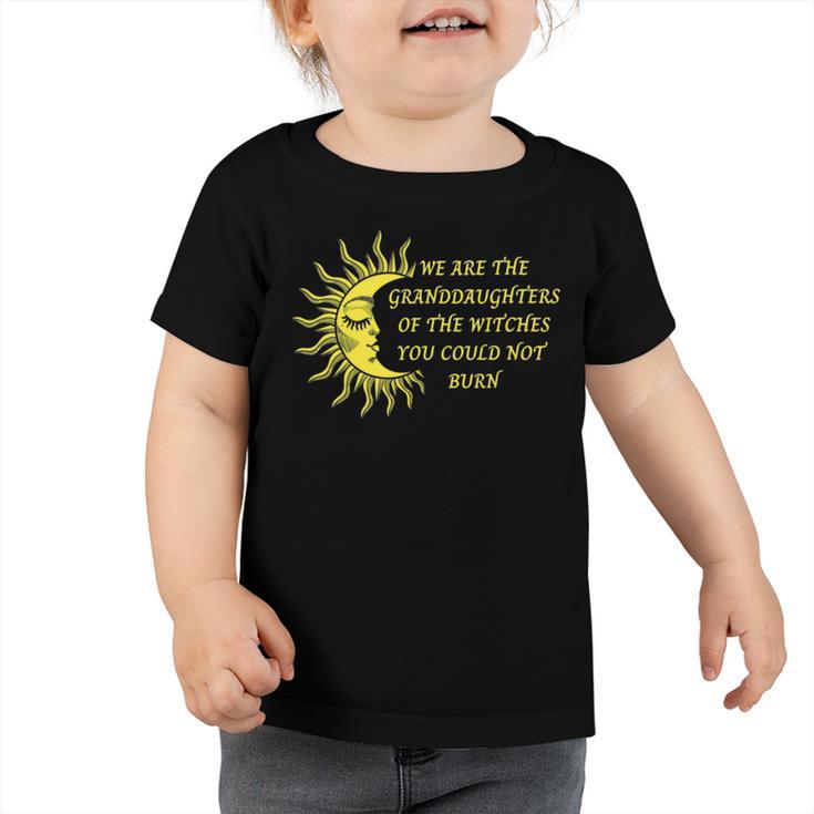 We Are The Granddaughters Of The Witches You Could Not Burn 204 Shirt Toddler Tshirt