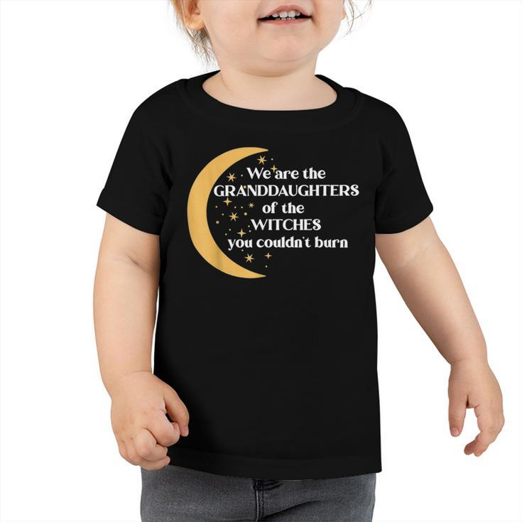 We Are The Granddaughters Of The Witches You Could Not Burn 205 Shirt Toddler Tshirt