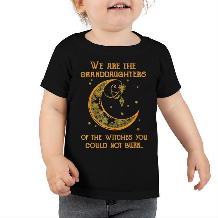 We Are The Granddaughters Of The Witches You Could Not Burn 208 Shirt Toddler Tshirt