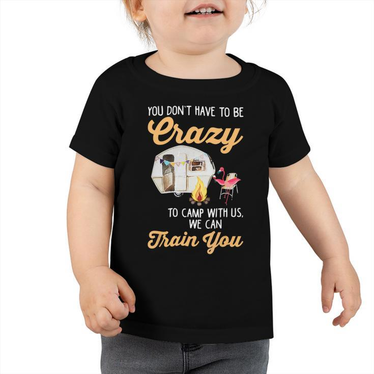 You Dont Have To Be Crazy To Camp With Us Flamingo T Shirt Toddler Tshirt