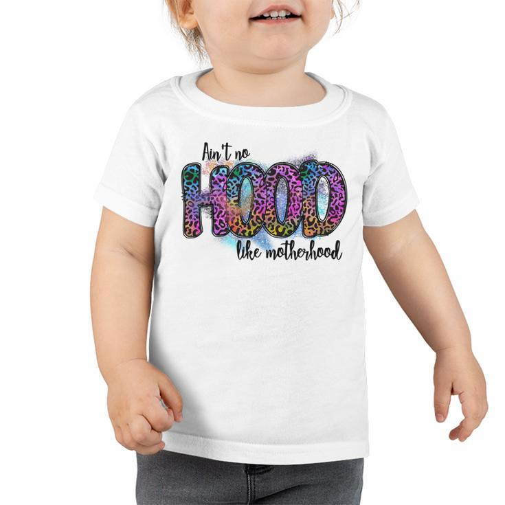 Aint No Hood Like Motherhood Graphic Design Toddler Tshirt