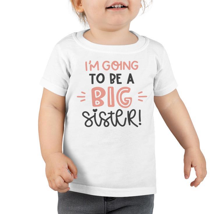 Baby Shower Text Design Im Going To Be A Big Sister Toddler Tshirt