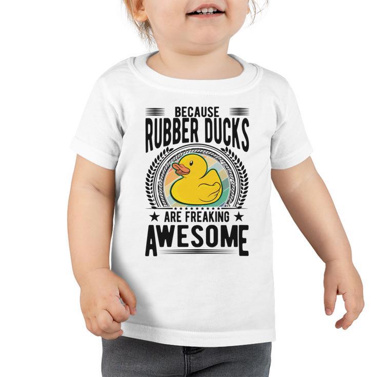 Because Rubber Ducks Are Freaking Awesome Toddler Tshirt