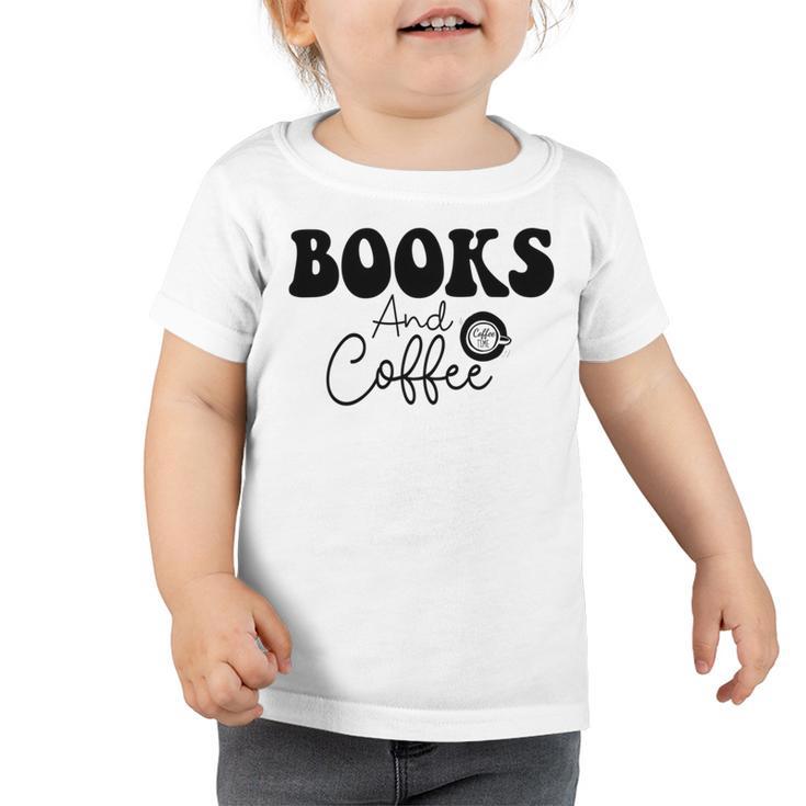 Books And Coffee Books Lover Tee Coffee Lover  Gift For Books Lover Gift For Coffee Lover Books And Coffee Tee  Toddler Tshirt