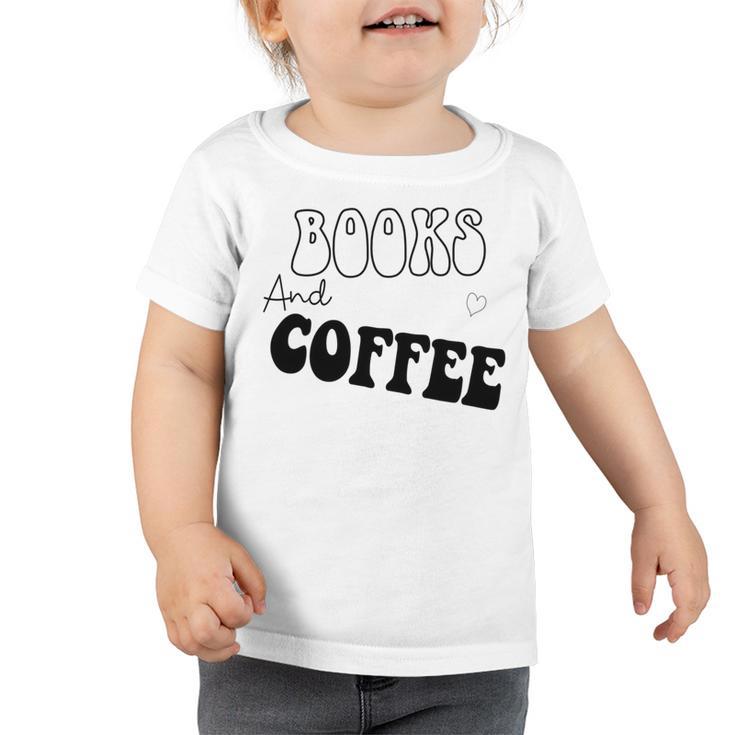 Books And Coffee Gift For Coffee Lover  Coffee Tee Coffee Saying Gift For Books Lover Gift For Coffee Lover Toddler Tshirt