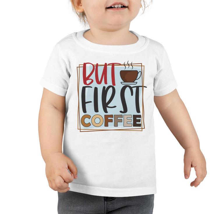 But First Coffee Toddler Tshirt