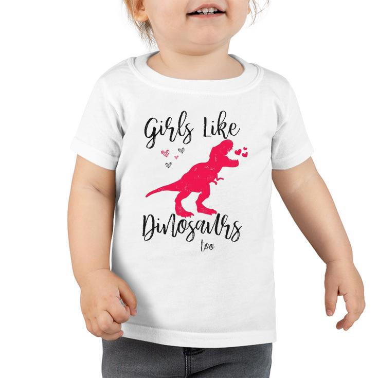 Girls Like Dinosaurs Too  Dinosaur Lover Toddler Tshirt