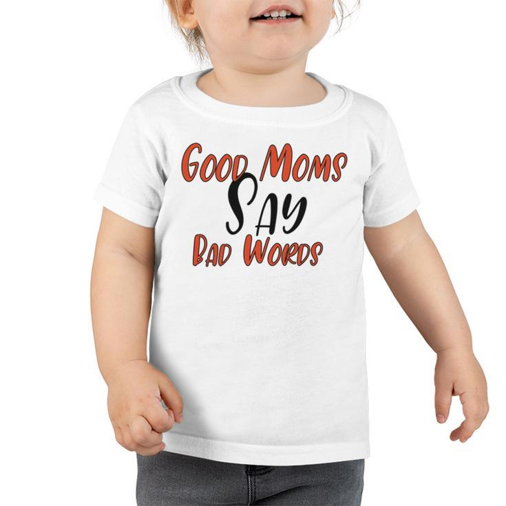 Good Moms Say Bad Words  Funny  Toddler Tshirt