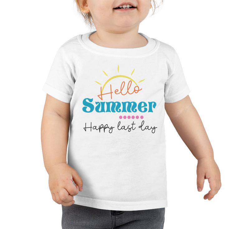 Happy Last Day  Hello Summer Teachers Gifts Teacher Lover  Summer Gift  V2 Toddler Tshirt