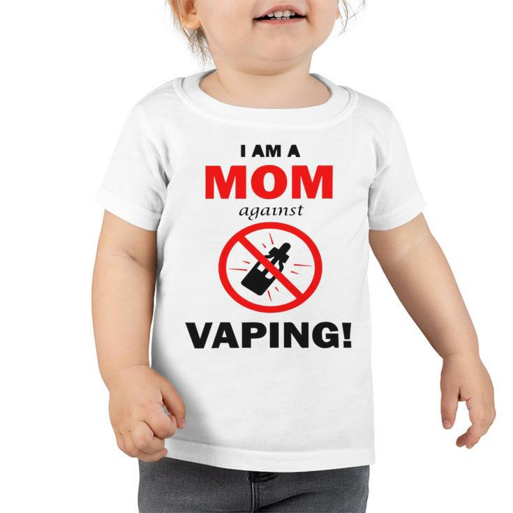 I Am A Mom Against Vaping V5 Toddler Tshirt