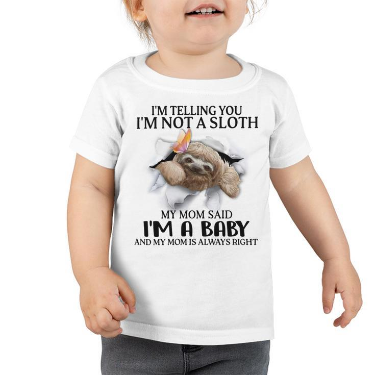 Im Telling You Im Not A Sloth My Mom Said Im A Baby Cute Sloth Shirt Sayings Toddler Tshirt