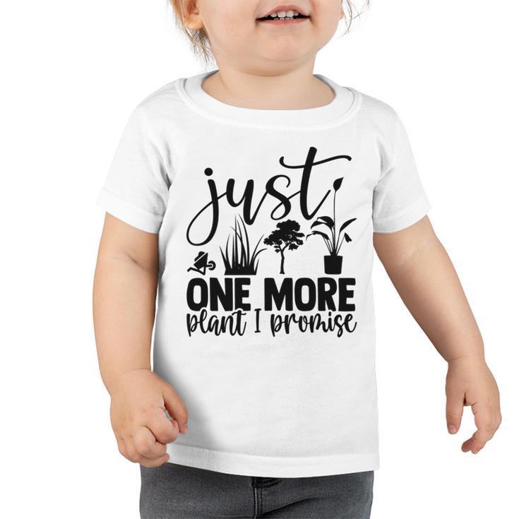 Just One More Plant I Promise 145 Trending Shirt Toddler Tshirt