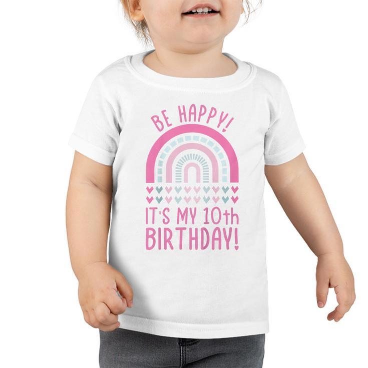 Kids Be Happy Its My 10Th Birthday 10 Years Old 10Th Birthday  Toddler Tshirt