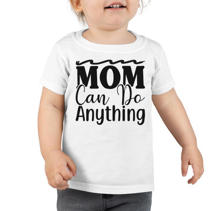 Mom Can Do Anything  736 Trending Shirt Toddler Tshirt