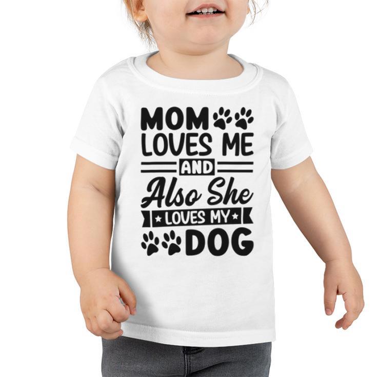 Mom Loves Me And Also She Loves My Dog  838 Trending Shirt Toddler Tshirt