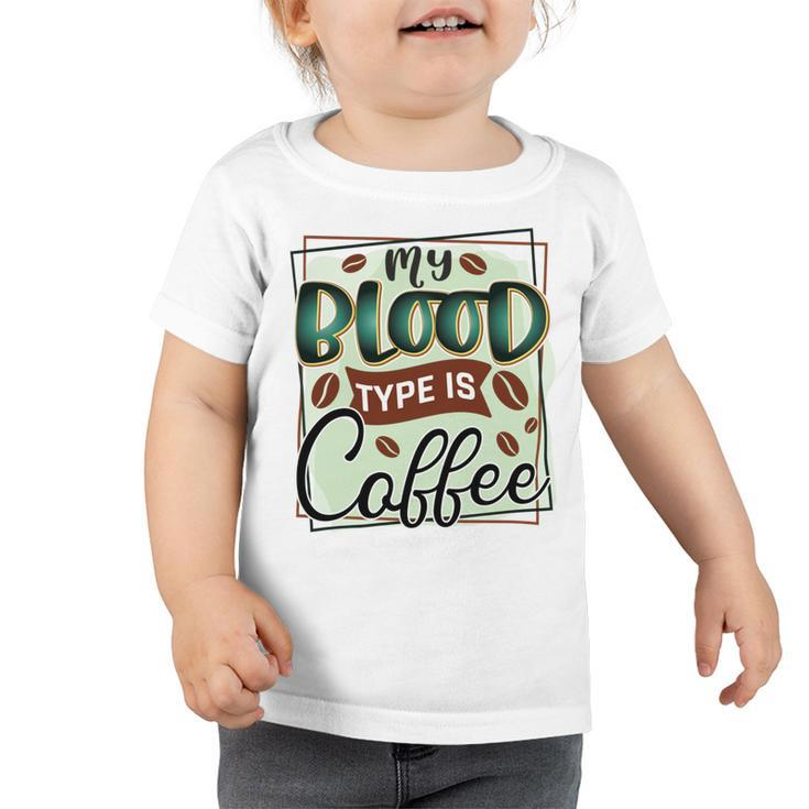 My Blood Type Is Coffee Funny Graphic Design  Toddler Tshirt