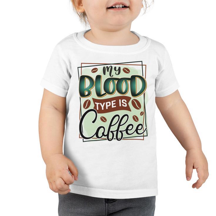 My Blood Type Is Coffee Funny Graphic Design Toddler Tshirt