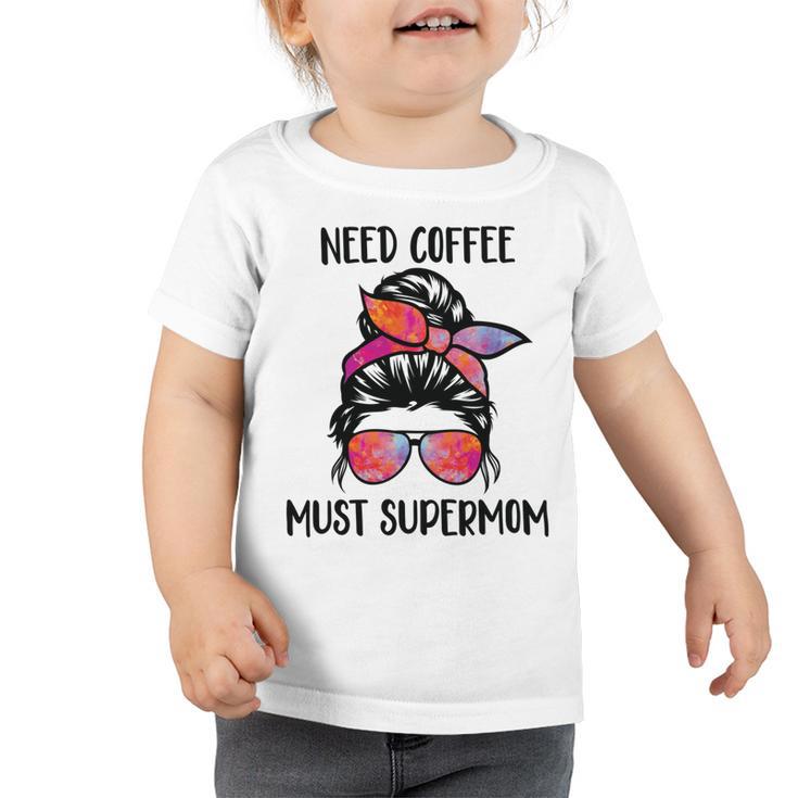 Need Coffee  Must Supermom  Toddler Tshirt