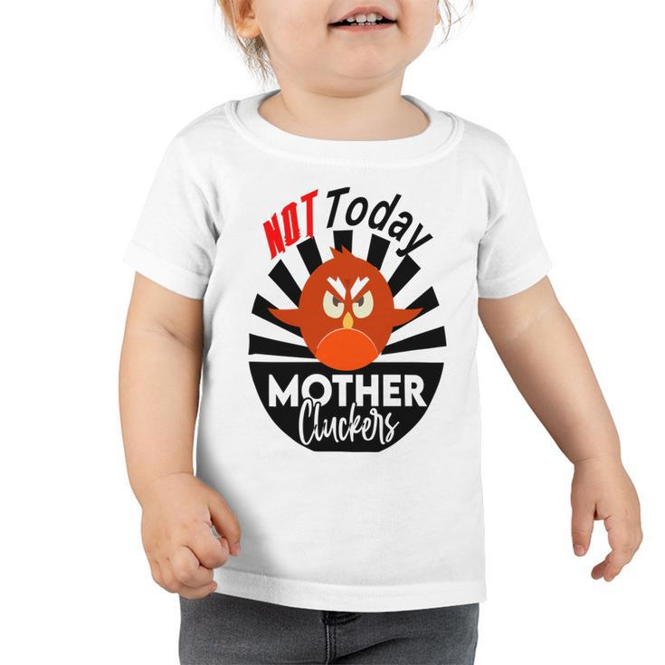 Not Today Mother Cluckers Toddler Tshirt