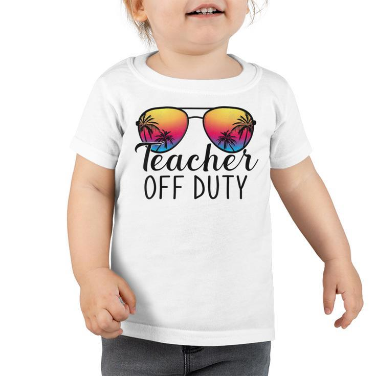 Teacher Off Duty Last Day Of School Teacher Summer Toddler Tshirt
