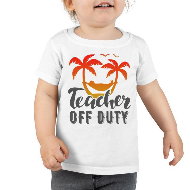 Teacher Off Duty Summer Vacation Mode Is On Last Day Of School Funny Teachers Gifts Toddler Tshirt