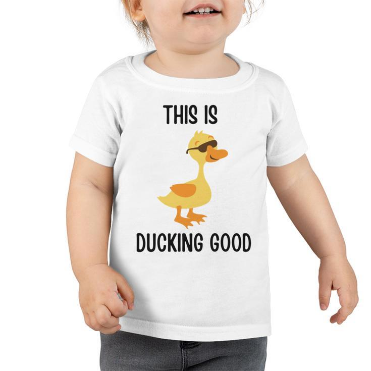 This Is Ducking Good  Duck Puns  Quack Puns  Duck Jokes Puns  Funny Duck Puns  Duck Related Puns Toddler Tshirt