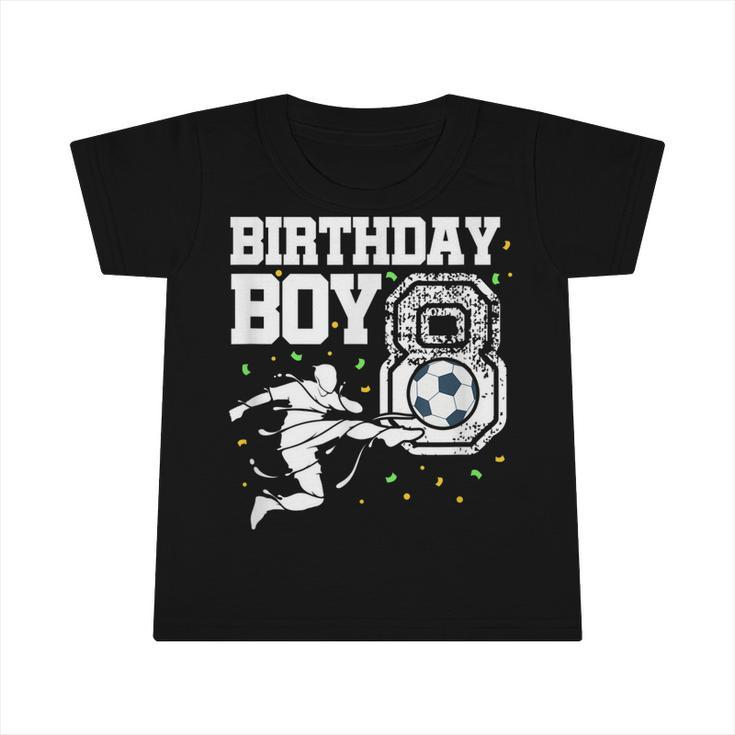 Birthday Boy 8 Soccer Football 8Th Birthday Eight Year Old  Infant Tshirt