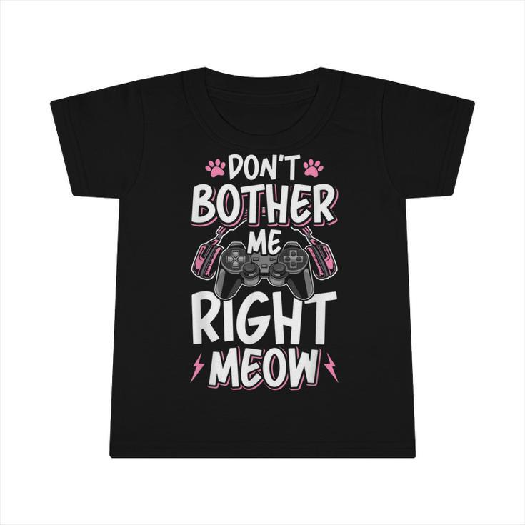 Dont Bother Me Right Meow Cat Lover Video Gamer Gaming  Infant Tshirt