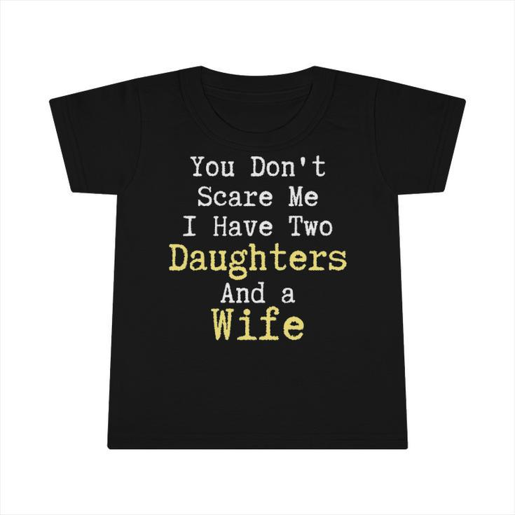 Funny You Dont Scare Me I Have Two Daughters And A Wife Infant Tshirt