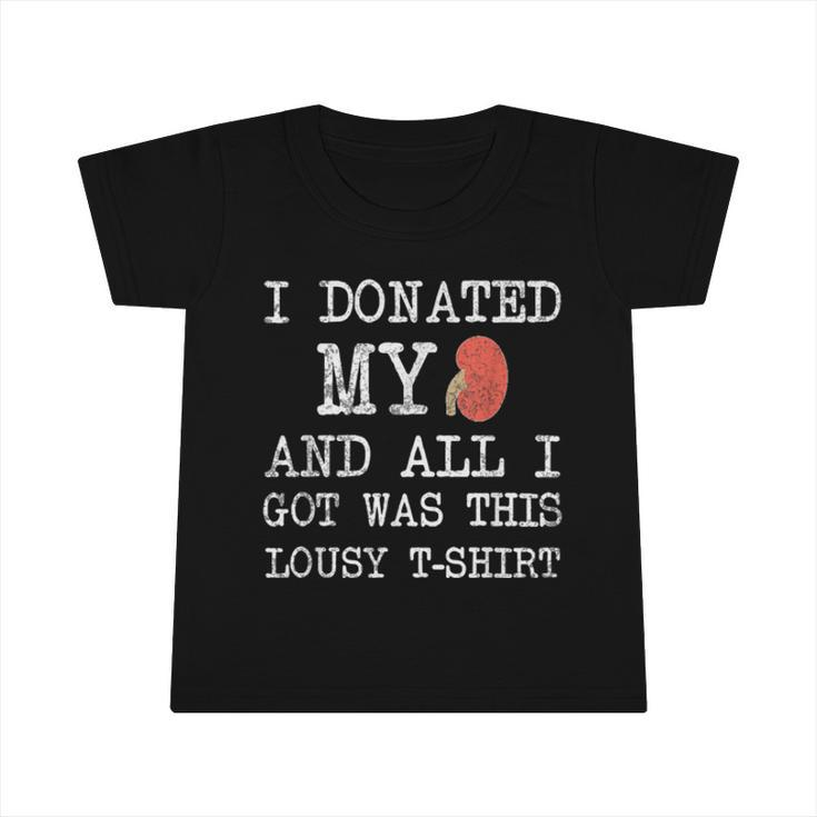 I Donated My Kidney And All I Got Was This Lousy  Infant Tshirt