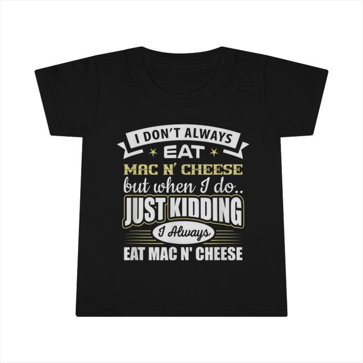 I Dont Always Eat Mac N Cheese Just Kidding I Do  Infant Tshirt