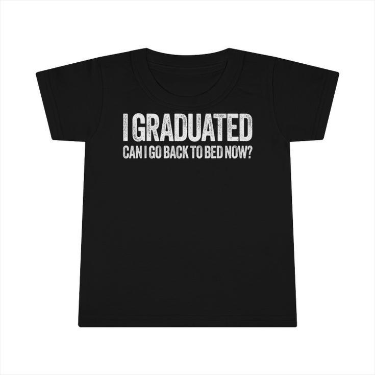 I Graduated Can I Go Back To Bed Now Graduation Infant Tshirt