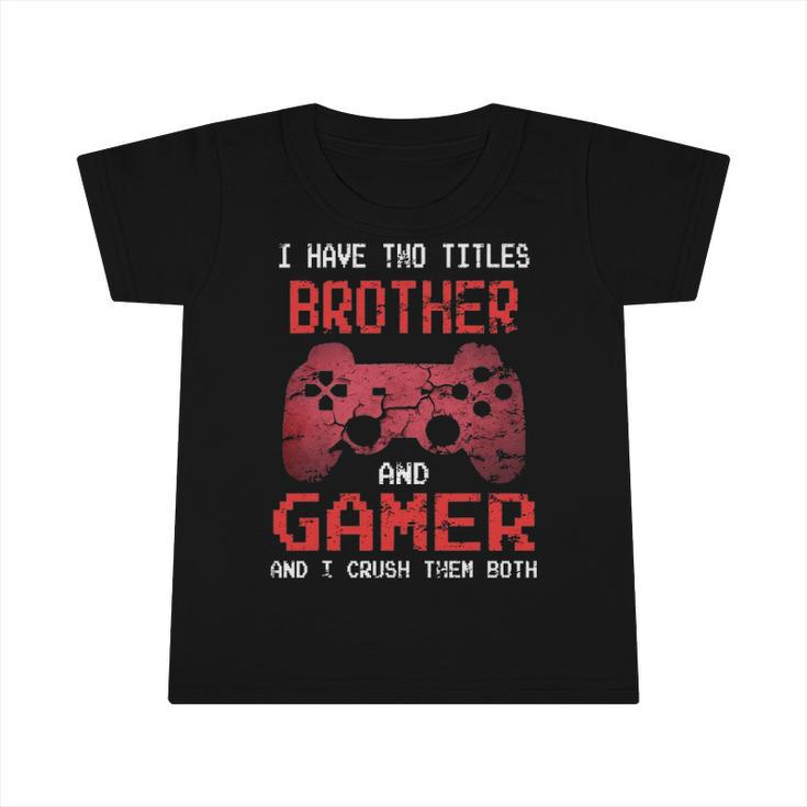I Have Two Titles Brother And Gamer I Crush Them Both Boys Infant Tshirt