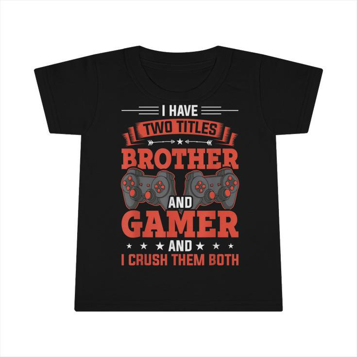 I Have Two Titles Brother And Gamer Video Gamer Gaming  Infant Tshirt
