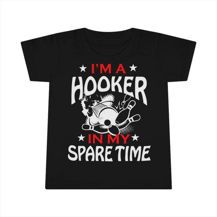 Im A Hooker In My Spare Time Bowler League Team 147 Bowling Bowler Infant Tshirt