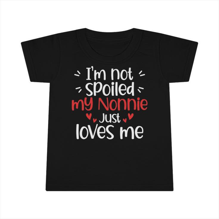 Im Not Spoiled My Nonnie Loves Me Funny Kids Best Friend Infant Tshirt