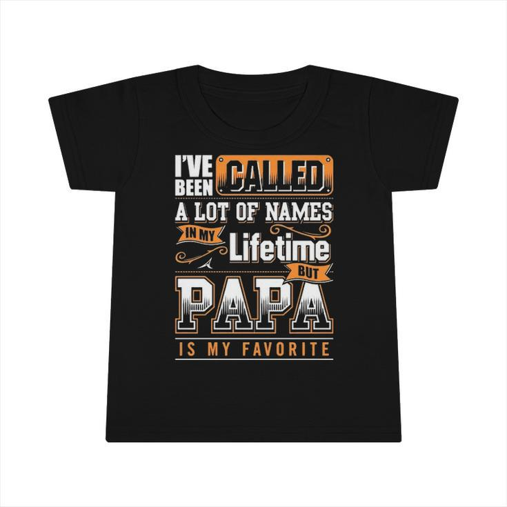 Ive Been Called A Lot Of Names In My Lifetime But Papa Is My Favorite Gift Infant Tshirt