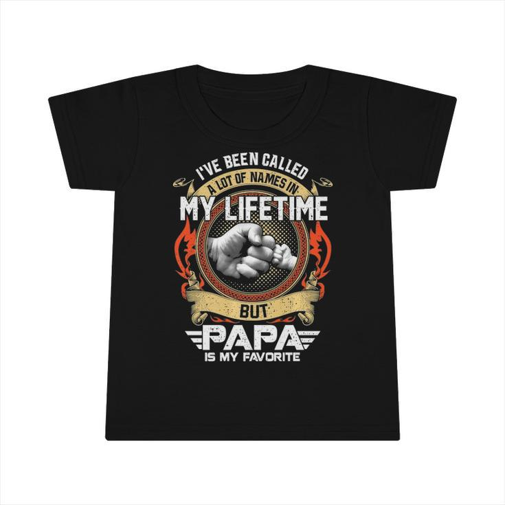 Ive Been Called Lot Of Name But Papa Is My Favorite  Infant Tshirt