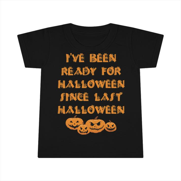 Ive Been Ready For Halloween Since Last Halloween Funny Infant Tshirt