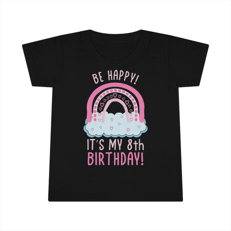 Kids Be Happy Its My 8Th Birthday 8 Years Old 8Th Birthday Infant Tshirt