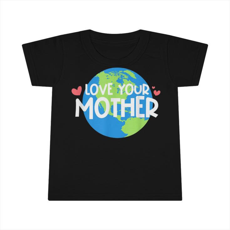 Love Your Mother Earth Day   233 Trending Shirt Infant Tshirt