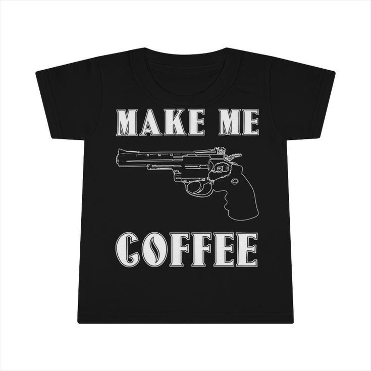 Make Me Coffee   525 Trending Shirt Infant Tshirt