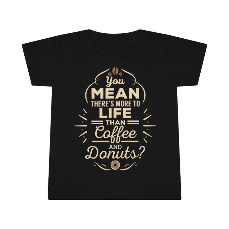 More To Life Than Coffee And Donuts 98 Trending Shirt Infant Tshirt