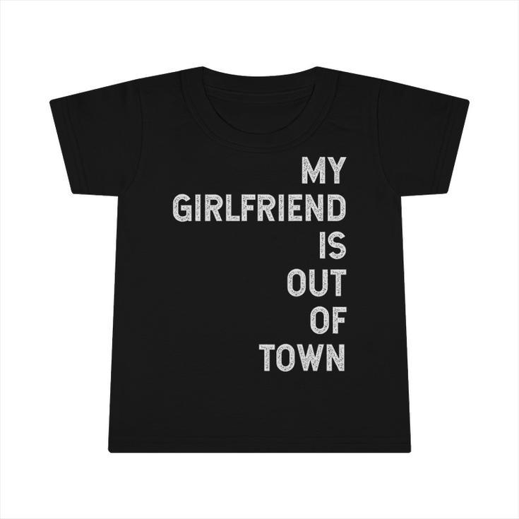 My Girlfriend Is Out Of Town V2 Infant Tshirt