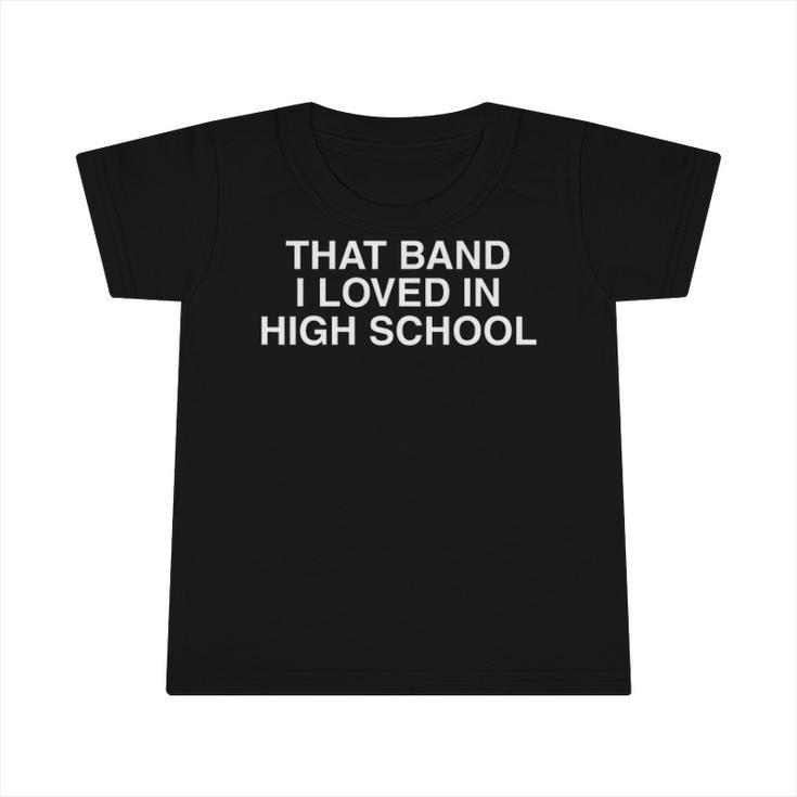 That Band I Loved In High School Cool Nostalgic Old School Infant Tshirt