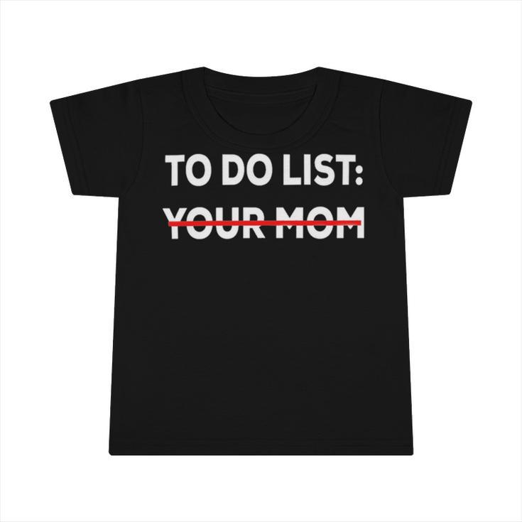 To Do List Your Mom 585 Trending Shirt Infant Tshirt