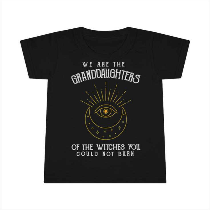 We Are The Granddaughters Of The Witches You Could Not Burn 203 Shirt Infant Tshirt